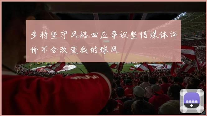多特坚守风格回应争议坚信媒体评价不会改变我的球风
